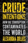 Image for Crude intentions  : how oil corruption contaminates the world