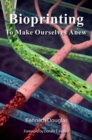 Image for Bioprinting  : to make ourselves anew