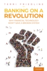 Image for Banking on a Revolution: Why Financial Technology Won&#39;t Save a Broken System