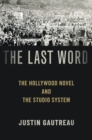 Image for The last word  : the Hollywood novel and the studio system