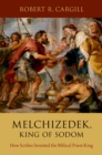 Image for Melchizedek, King of Sodom: How Scribes Invented the Biblical Priest-King