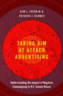 Image for Taking aim at attack advertising  : understanding the impact of negative campaigning in U.S. Senate races