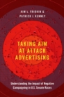 Image for Taking Aim at Attack Advertising: Understanding the Impact of Negative Campaigning in U.S. Senate Races