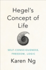 Image for Hegel&#39;s Concept of Life: Self-consciousness, Freedom, Logic