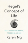 Image for Hegel&#39;s Concept of Life: Self-Consciousness, Freedom, Logic