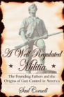 Image for Well-Regulated Militia: The Founding Fathers and the Origins of Gun Control in America