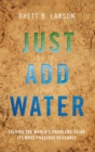 Image for Just add water  : solving the world&#39;s problems using its most precious resource