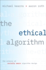Image for The ethical algorithm: the science of socially aware algorithm design