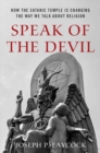 Image for Speak of the devil  : how the Satanic Temple is changing the way we talk about religion