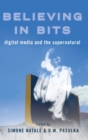 Image for Believing in bits  : digital media and the supernatural