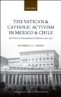 Image for The Vatican and Catholic activism in Mexico and Chile: the politics of transnational Catholicism, 1920-1940