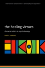 Image for The healing virtues: character ethics in psychotherapy