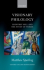 Image for Visionary philology: Geoffrey Hill and the study of words
