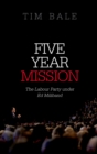 Image for Five year mission: the Labour Party under Ed Miliband