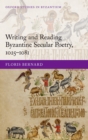 Image for Writing and reading Byzantine secular poetry, 1025-1081