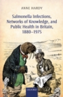 Image for Salmonella infections, networks of knowledge, and public health in Britain, 1880-1975