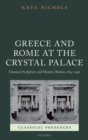 Image for Greece and Rome at the Crystal Palace: classical sculpture and modern Britain, 1854-1936