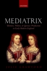 Image for Mediatrix: women, politics, and literary production in early modern England