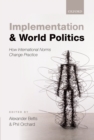 Image for Implementation and world politics: how international norms change practice