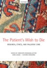 Image for The patient&#39;s wish to die: research, ethics, and palliative care