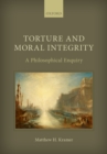 Image for Torture and moral integrity: a philosophical enquiry