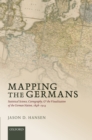 Image for Mapping the Germans: statistical science, cartography, and the visualization of the German nation, 1848-1914