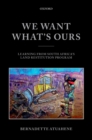 Image for We want what&#39;s ours: learning from South Africa&#39;s land restitution program