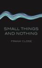 Image for Small Things and Nothing.