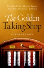 Image for Golden Talking-Shop: The Oxford Union Debates Empire, World War, Revolution, and Women