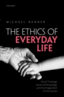 Image for Ethics of everyday life: moral theology, social anthropology, and the imagination of the human