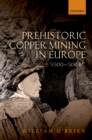 Image for Prehistoric copper mining in Europe: 5500-500 BC