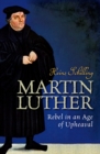 Image for Martin Luther: rebel in an age of upheaval