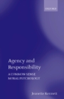 Image for Agency and Responsibility: A Common-Sense Moral Psychology: A Common-Sense Moral Psychology