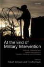 Image for At the end of military intervention: historical, theoretical and applied approaches to transition, handover and withdrawal