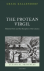 Image for The protean Virgil: material form and the reception of the classics