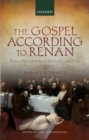Image for The Gospel according to Renan: reading, writing, and religion in nineteenth-century France