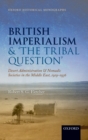 Image for British imperialism and &#39;the tribal question&#39;: desert administration and nomadic societies in the Middle East, 1919-1936