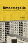 Image for Amnesiopolis: modernity, space, and memory in East Germany