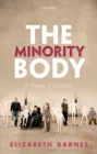 Image for The minority body: a theory of disability