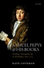 Image for Samuel Pepys and his books: reading, newsgathering, and sociability, 1660-1703