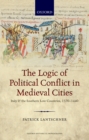 Image for The logic of political conflict in medieval cities: Italy and the Southern Low Countries, 1370-1440