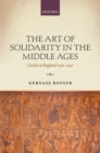 Image for The art of solidarity in the Middle Ages: guilds in England, 1250-1550