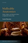 Image for Malleable anatomies: models, makers, and material culture in eighteenth-century Italy