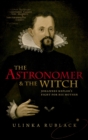 Image for The astronomer and the witch: Johannes Kepler&#39;s fight for his mother
