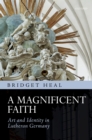 Image for A Magnificent Faith: Art and Identity in Lutheran Germany