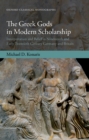 Image for Greek Gods in Modern Scholarship: Interpretation and Belief in Nineteenth and Early Twentieth Century Germany and Britain