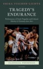 Image for Tragedy&#39;s Endurance: Performances of Greek Tragedies and Cultural Identity in Germany since 1800