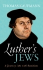 Image for Luther&#39;s jews: a journey into anti-Semitism