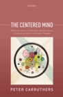 Image for The centered mind: what the science of working memory shows us about the nature of human thought