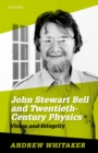 Image for John Stewart Bell and twentieth century physics: vision and integrity